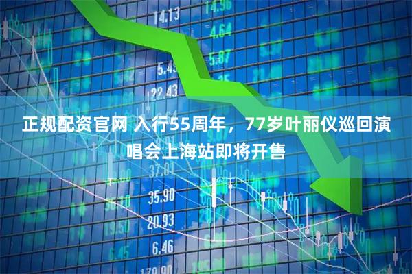 正规配资官网 入行55周年，77岁叶丽仪巡回演唱会上海站即将开售