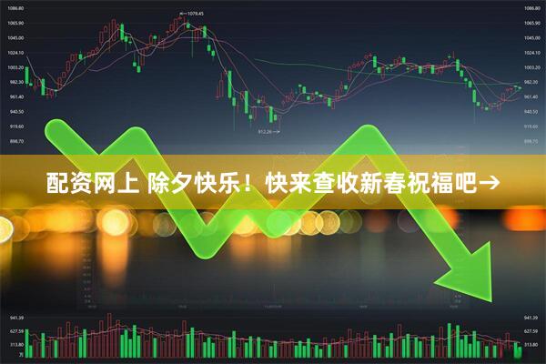 配资网上 除夕快乐！快来查收新春祝福吧→