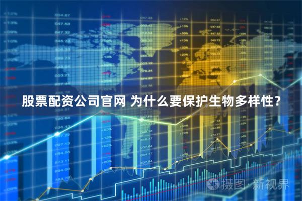 股票配资公司官网 为什么要保护生物多样性？